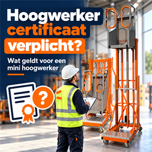 Hoogwerker certificaat verplicht? Wat geldt voor een mini hoogwerke